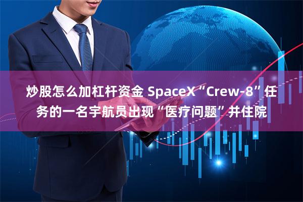 炒股怎么加杠杆资金 SpaceX“Crew-8”任务的一名宇